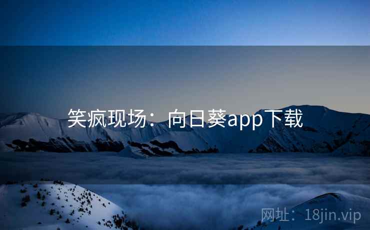 笑疯现场:向日葵app下载
