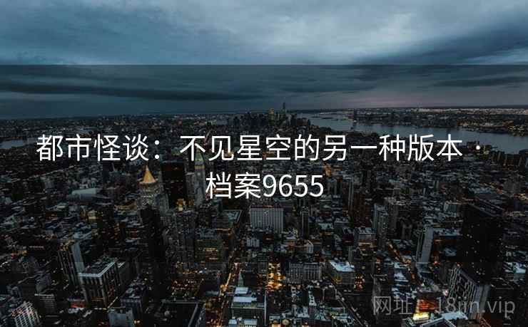 都市怪谈：不见星空的另一种版本 · 档案9655