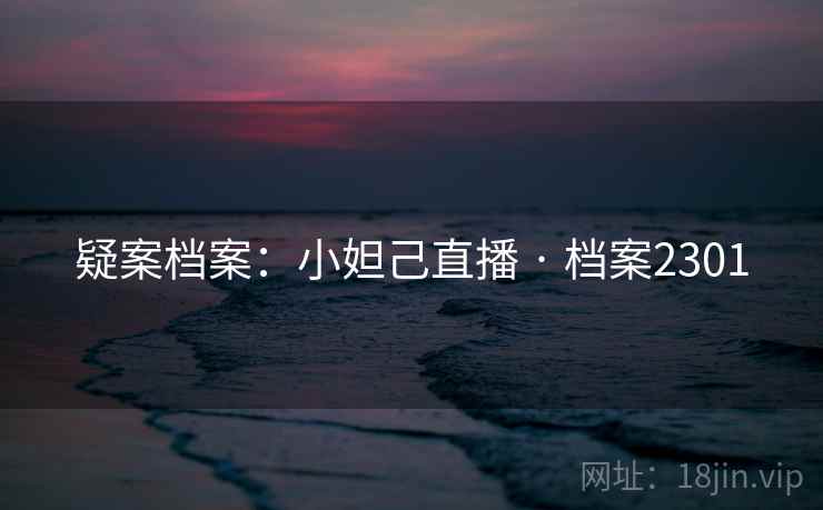 疑案档案:小妲己直播 · 档案2301