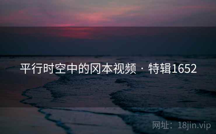 平行时空中的冈本视频 · 特辑1652