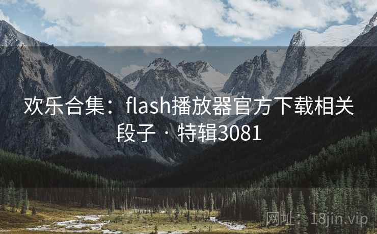 欢乐合集:flash播放器官方下载相关段子 · 特辑3081