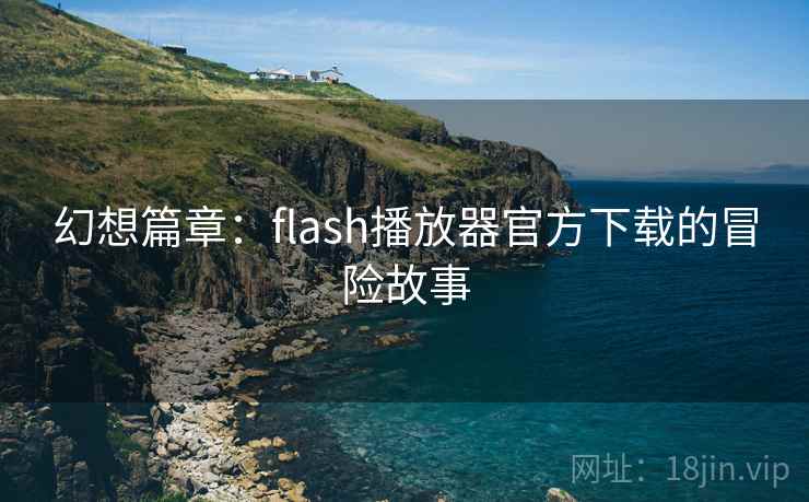 幻想篇章:flash播放器官方下载的冒险故事