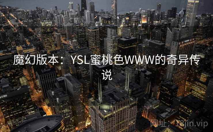 魔幻版本：YSL蜜桃色WWW的奇异传说  第1张