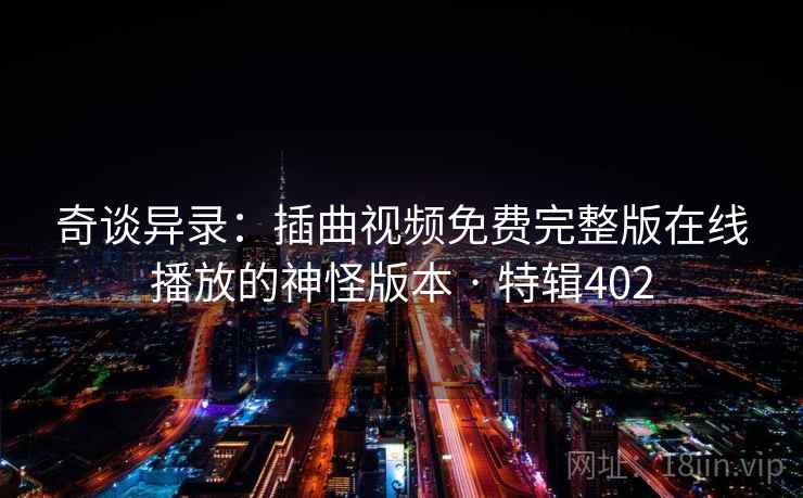 奇谈异录:插曲视频免费完整版在线播放的神怪版本 · 特辑402