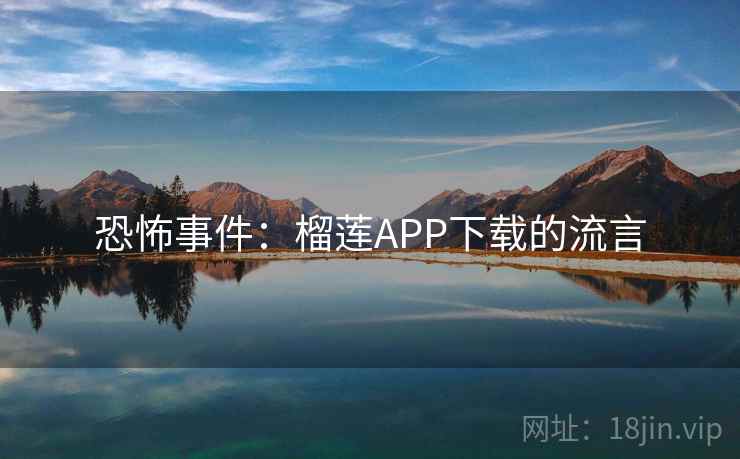恐怖事件：榴莲APP下载的流言