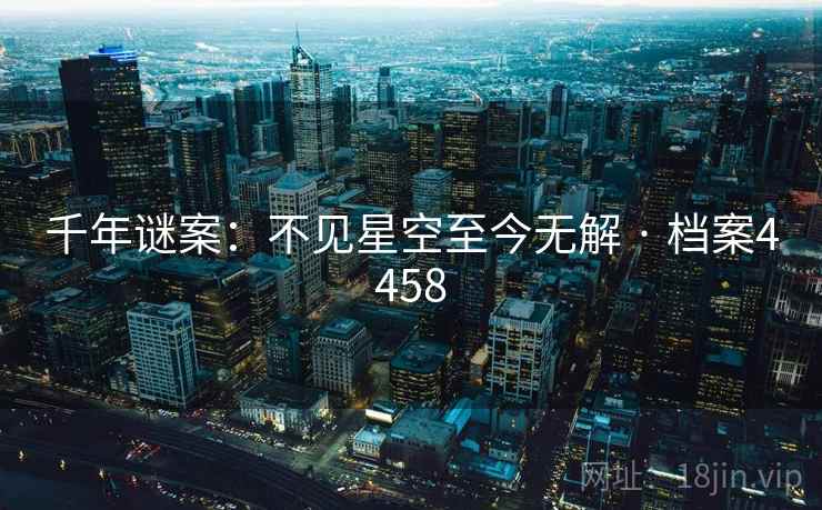千年谜案:不见星空至今无解 · 档案4458
